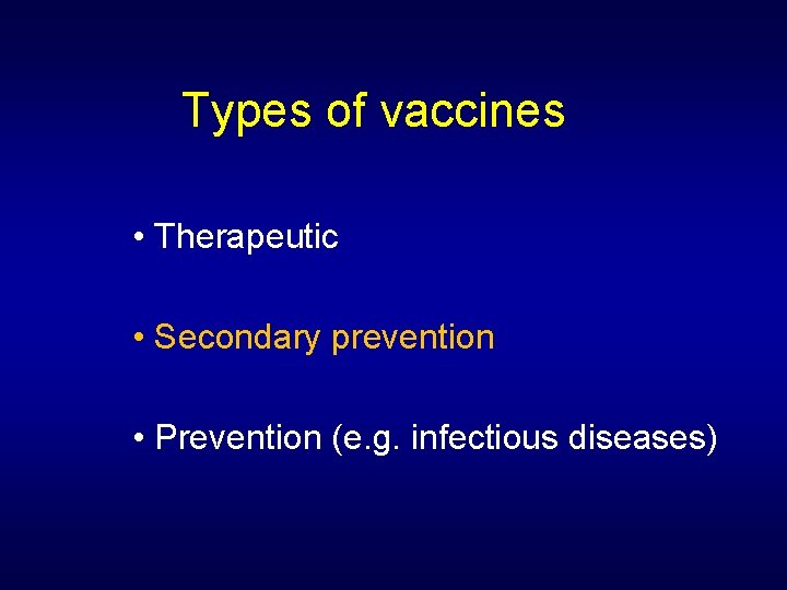 Types of vaccines • Therapeutic • Secondary prevention • Prevention (e. g. infectious diseases)