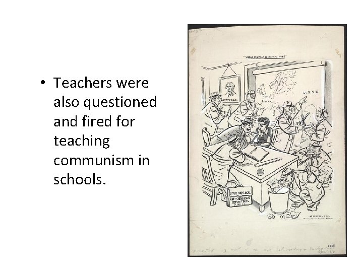  • Teachers were also questioned and fired for teaching communism in schools. 