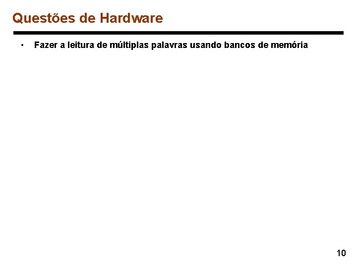 Questões de Hardware • Fazer a leitura de múltiplas palavras usando bancos de memória