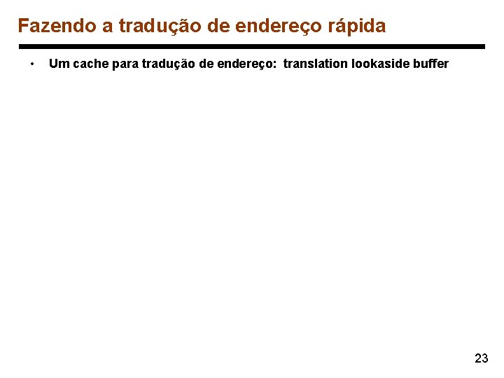 Fazendo a tradução de endereço rápida • Um cache para tradução de endereço: translation