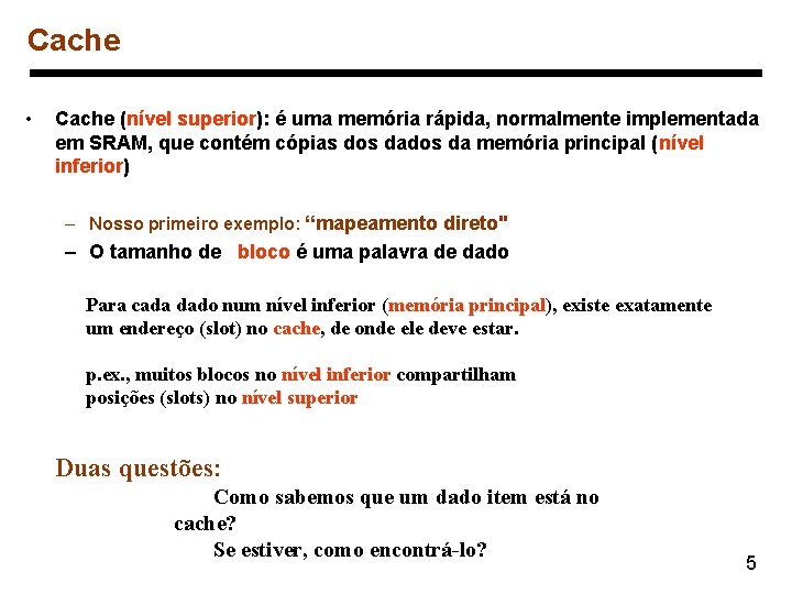 Cache • Cache (nível superior): é uma memória rápida, normalmente implementada em SRAM, que