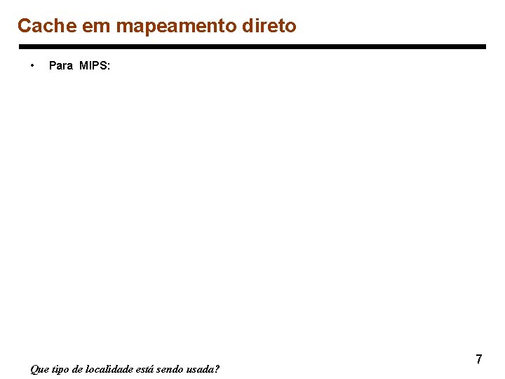 Cache em mapeamento direto • Para MIPS: Que tipo de localidade está sendo usada?