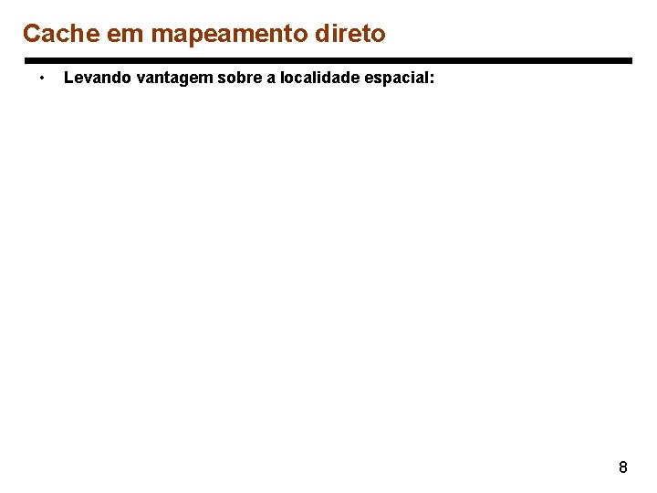 Cache em mapeamento direto • Levando vantagem sobre a localidade espacial: 8 