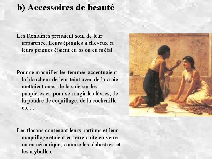 b) Accessoires de beauté Les Romaines prenaient soin de leur apparence. Leurs épingles à