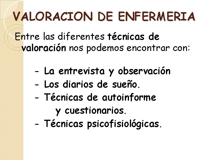 VALORACION DE ENFERMERIA Entre las diferentes técnicas de valoración nos podemos encontrar con: -