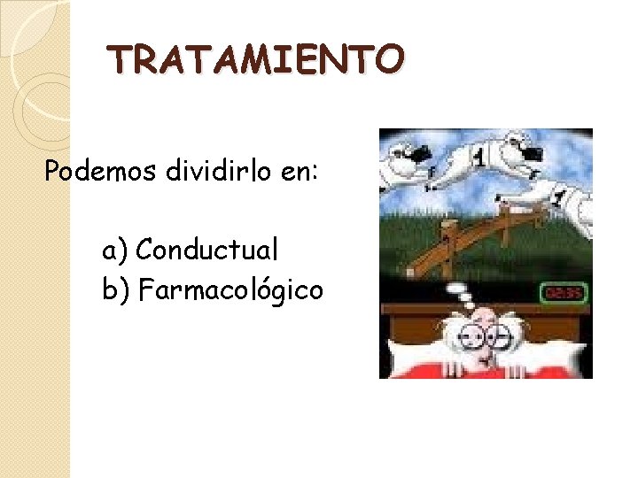 TRATAMIENTO Podemos dividirlo en: a) Conductual b) Farmacológico 