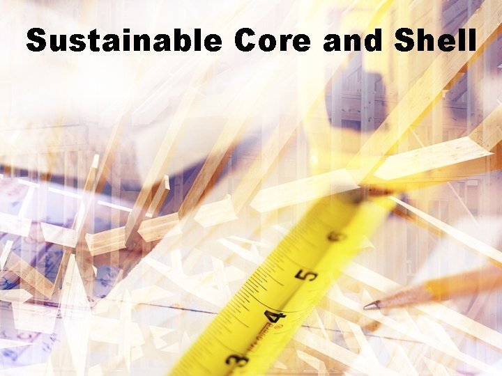 Sustainable Core and Shell 