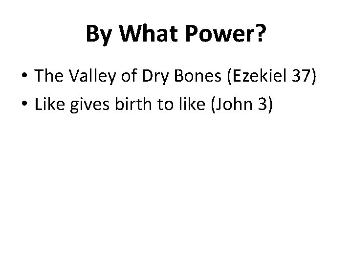 By What Power? • The Valley of Dry Bones (Ezekiel 37) • Like gives