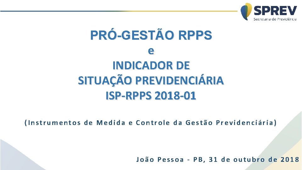 PRÓ-GESTÃO RPPS e INDICADOR DE SITUAÇÃO PREVIDENCIÁRIA ISP-RPPS 2018 -01 (Instrumentos de Medida e