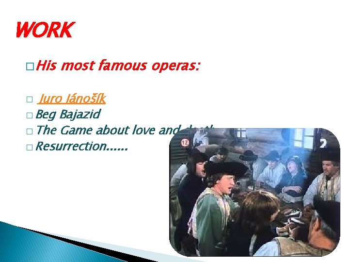 WORK � His most famous operas: Juro Jánošík � Beg Bajazid � The Game