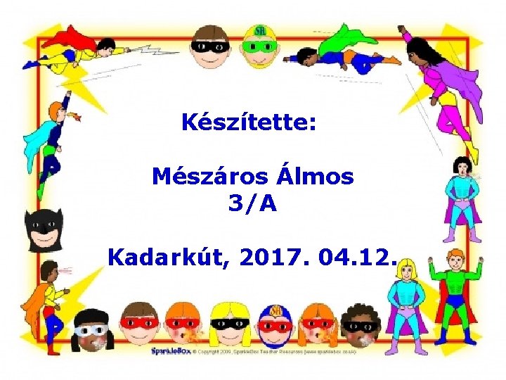 Készítette: Mészáros Álmos 3/A Kadarkút, 2017. 04. 12. 
