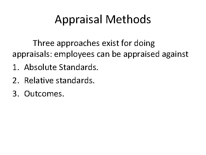 Appraisal Methods Three approaches exist for doing appraisals: employees can be appraised against 1.