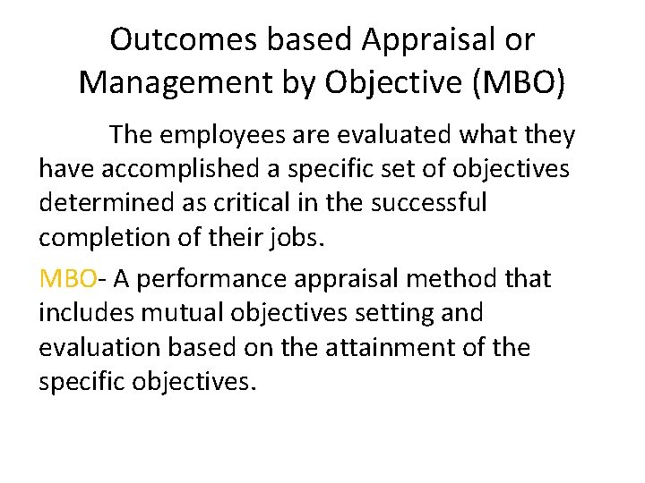 Outcomes based Appraisal or Management by Objective (MBO) The employees are evaluated what they