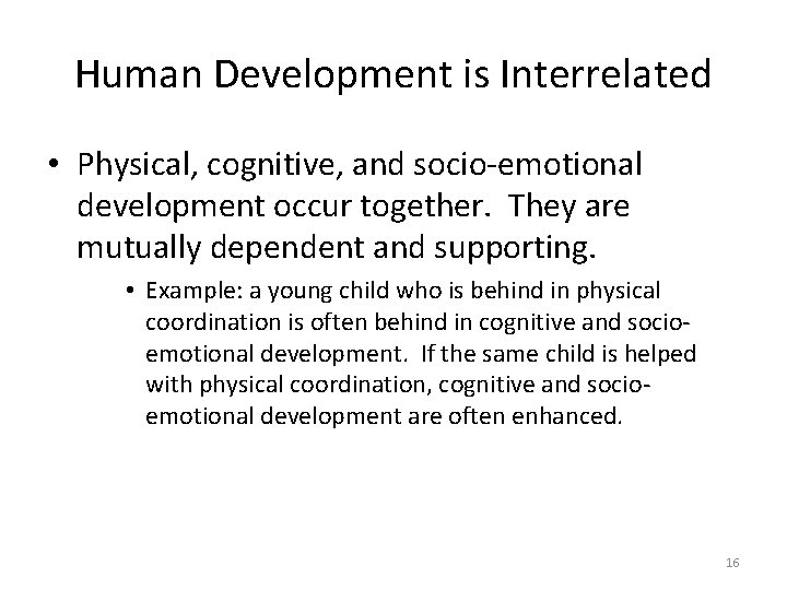 Human Development is Interrelated • Physical, cognitive, and socio-emotional development occur together. They are