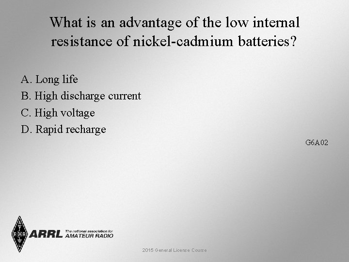 What is an advantage of the low internal resistance of nickel-cadmium batteries? A. Long