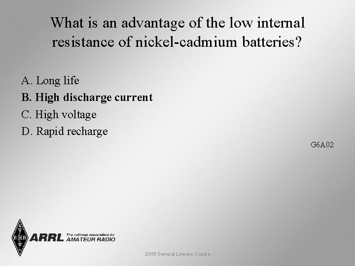 What is an advantage of the low internal resistance of nickel-cadmium batteries? A. Long