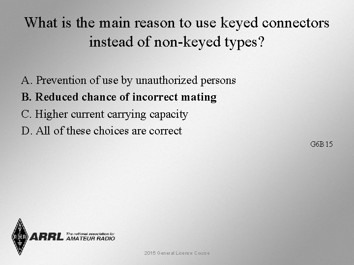 What is the main reason to use keyed connectors instead of non-keyed types? A.
