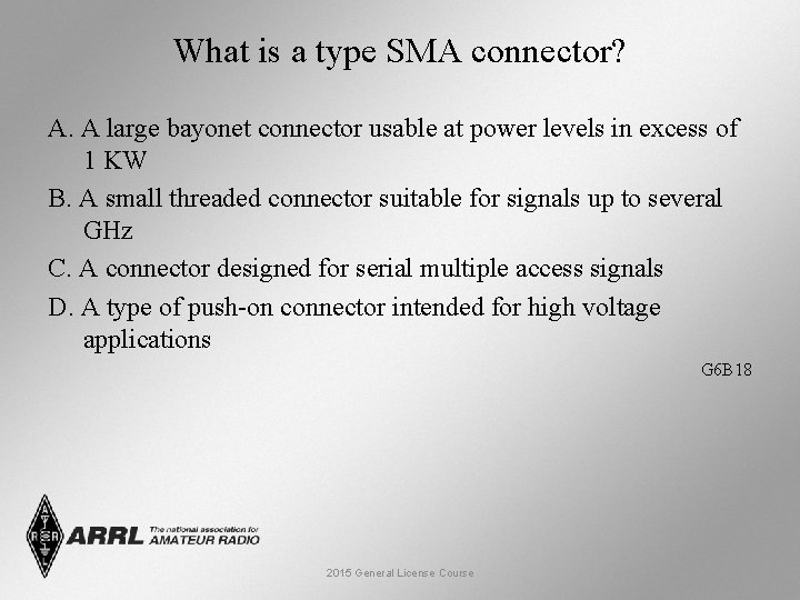What is a type SMA connector? A. A large bayonet connector usable at power