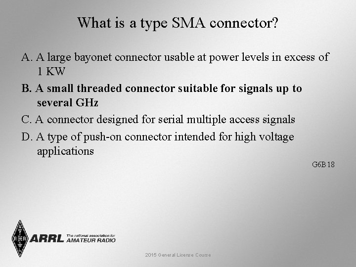 What is a type SMA connector? A. A large bayonet connector usable at power