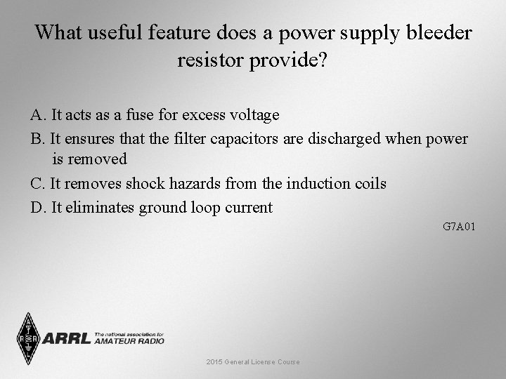 What useful feature does a power supply bleeder resistor provide? A. It acts as