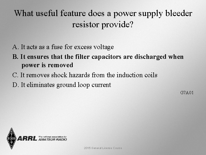 What useful feature does a power supply bleeder resistor provide? A. It acts as