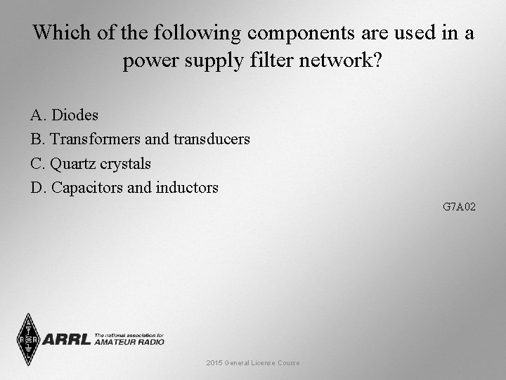 Which of the following components are used in a power supply filter network? A.