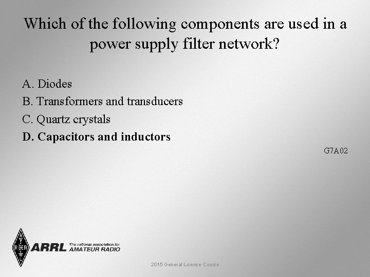 Which of the following components are used in a power supply filter network? A.