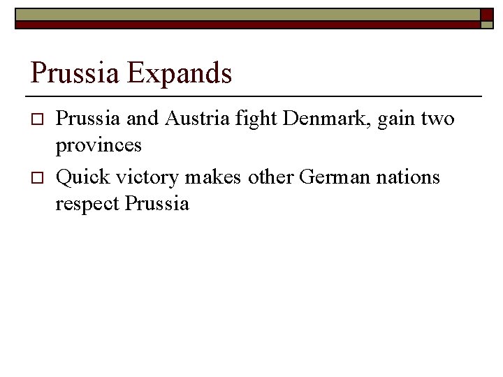 Prussia Expands o o Prussia and Austria fight Denmark, gain two provinces Quick victory