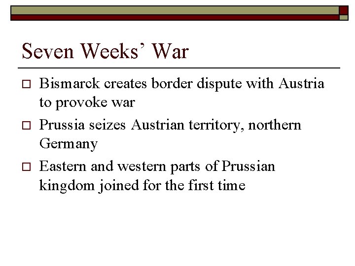 Seven Weeks’ War o o o Bismarck creates border dispute with Austria to provoke