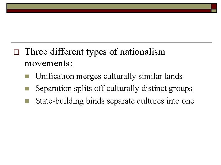 o Three different types of nationalism movements: n n n Unification merges culturally similar