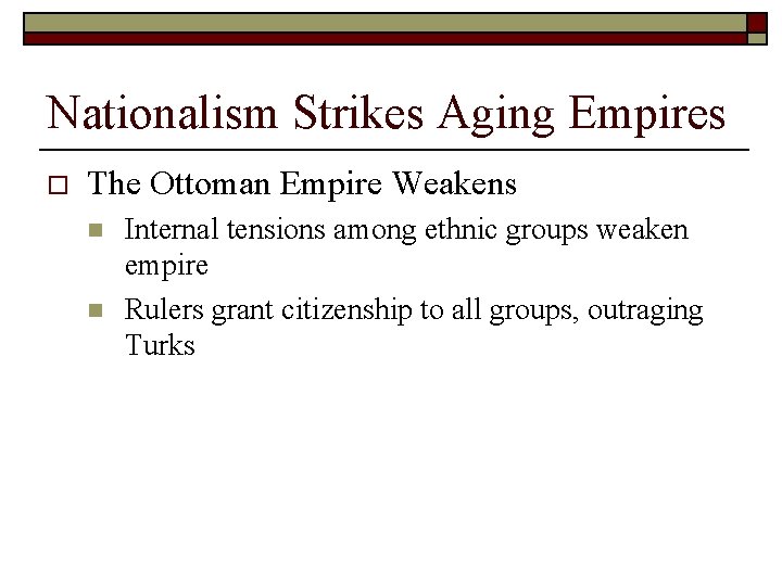 Nationalism Strikes Aging Empires o The Ottoman Empire Weakens n n Internal tensions among