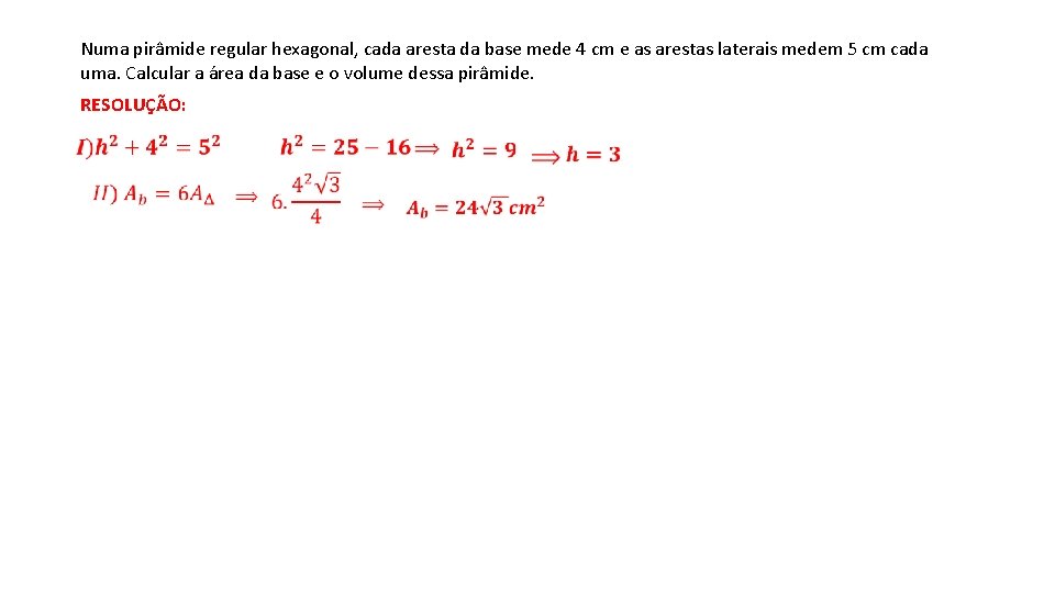 Numa pirâmide regular hexagonal, cada aresta da base mede 4 cm e as arestas Numa pirâmide regular hexagonal, cada aresta da base mede 4 cm e as arestas