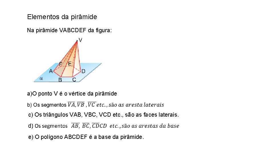 Elementos da pirâmide Na pirâmide VABCDEF da figura: a)O ponto V é o vértice Elementos da pirâmide Na pirâmide VABCDEF da figura: a)O ponto V é o vértice