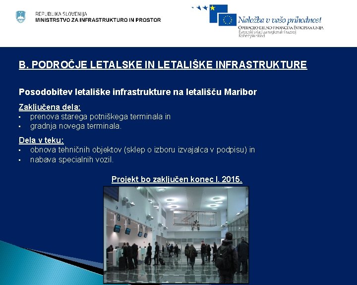 B. PODROČJE LETALSKE IN LETALIŠKE INFRASTRUKTURE Posodobitev letališke infrastrukture na letališču Maribor Zaključena dela:
