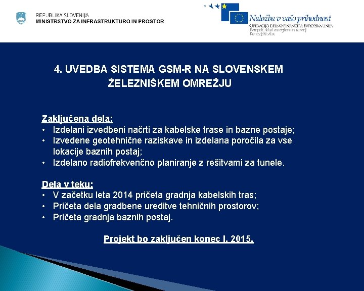 4. UVEDBA SISTEMA GSM-R NA SLOVENSKEM ŽELEZNIŠKEM OMREŽJU Zaključena dela: • Izdelani izvedbeni načrti