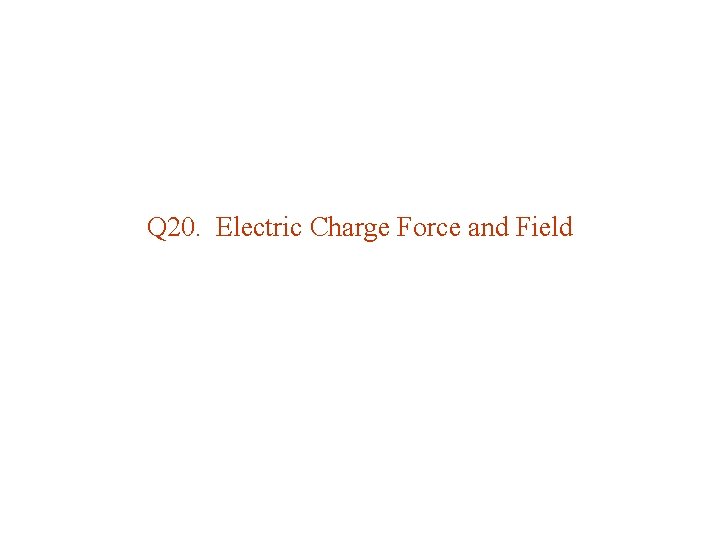 Q 20. Electric Charge Force and Field 