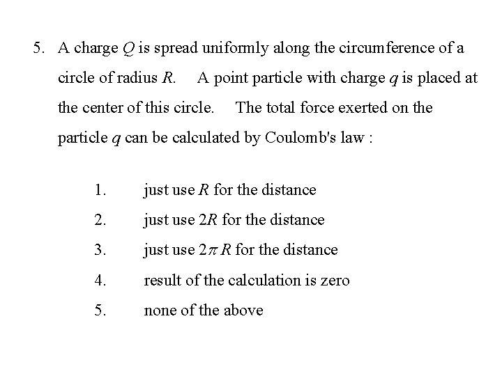 5. A charge Q is spread uniformly along the circumference of a circle of