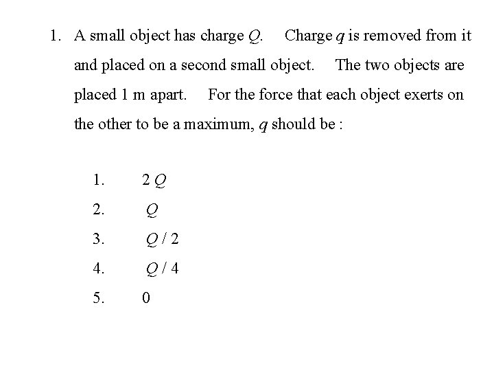 1. A small object has charge Q. Charge q is removed from it and