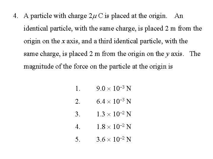 4. A particle with charge 2 C is placed at the origin. An identical