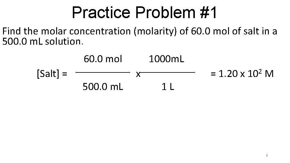 Practice Problem #1 Find the molar concentration (molarity) of 60. 0 mol of salt