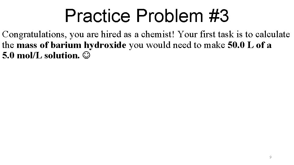 Practice Problem #3 Congratulations, you are hired as a chemist! Your first task is