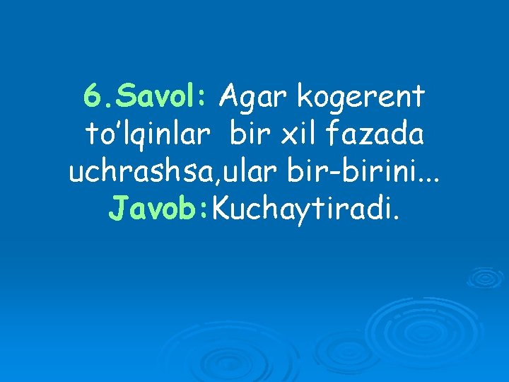 6. Savol: Agar kogerent to’lqinlar bir xil fazada uchrashsa, ular bir-birini. . . Javob: