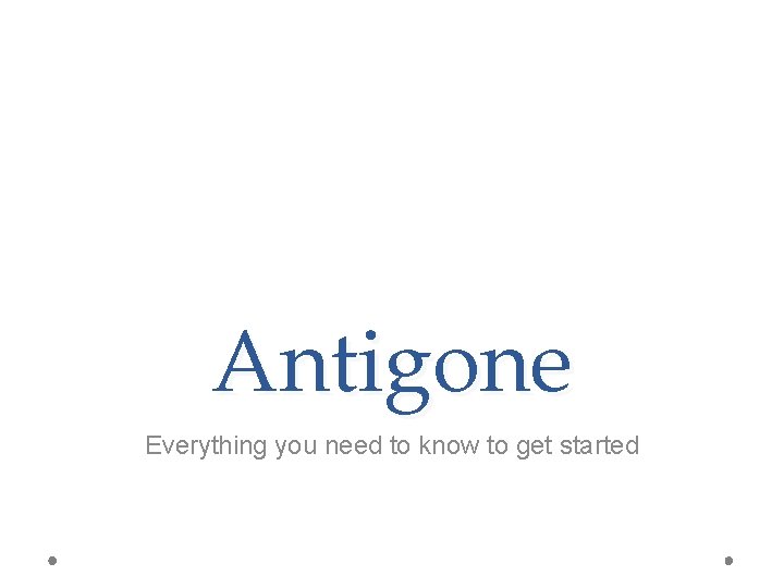 Antigone Everything you need to know to get started 