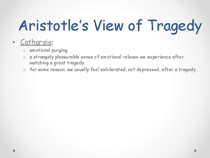 Aristotle’s View of Tragedy • Catharsis: o emotional purging o a strangely pleasurable sense