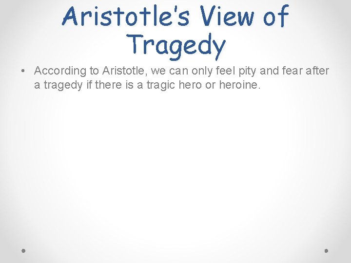 Aristotle’s View of Tragedy • According to Aristotle, we can only feel pity and