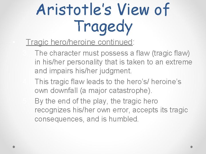 Aristotle’s View of Tragedy • Tragic hero/heroine continued: 3. The character must possess a