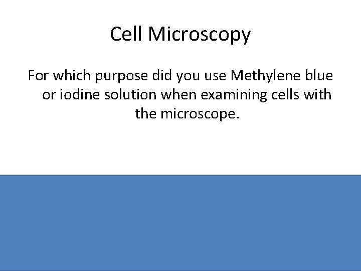 Cell Microscopy For which purpose did you use Methylene blue or iodine solution when