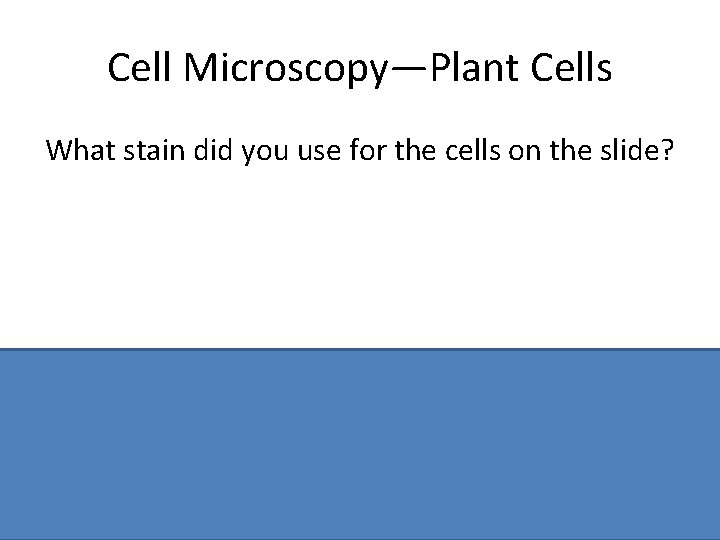 Cell Microscopy—Plant Cells What stain did you use for the cells on the slide?