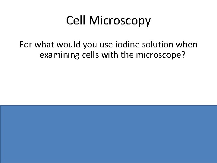 Cell Microscopy For what would you use iodine solution when examining cells with the