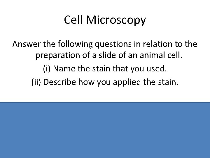 Cell Microscopy Answer the following questions in relation to the preparation of a slide